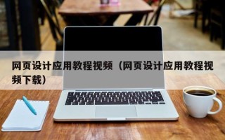 福安网页设计应用教程视频（网页设计应用教程视频下载）